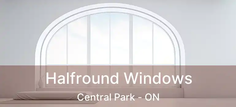 Halfround Windows Central Park - ON