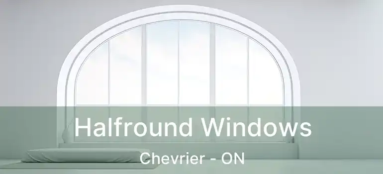  Halfround Windows Chevrier - ON
