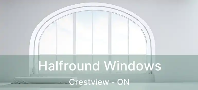  Halfround Windows Crestview - ON
