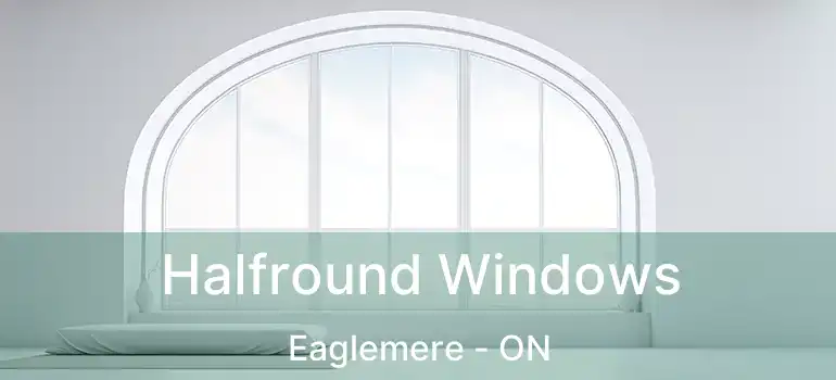  Halfround Windows Eaglemere - ON