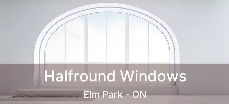  Halfround Windows Elm Park - ON