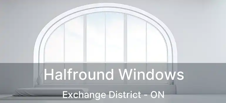  Halfround Windows Exchange District - ON
