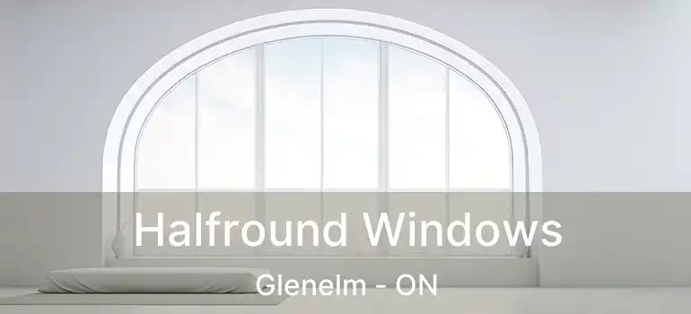  Halfround Windows Glenelm - ON