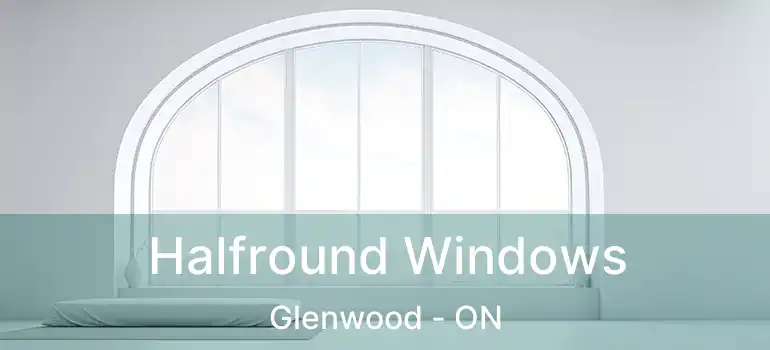  Halfround Windows Glenwood - ON