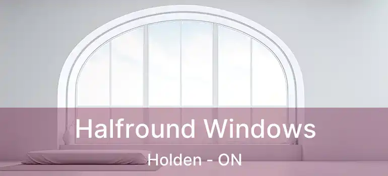  Halfround Windows Holden - ON