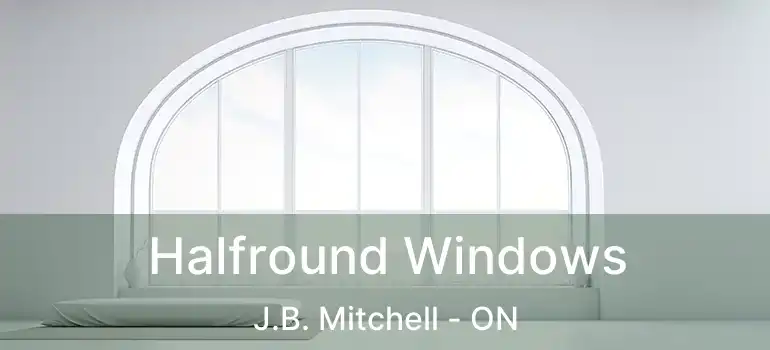  Halfround Windows J.B. Mitchell - ON