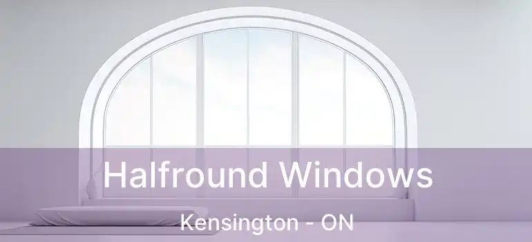  Halfround Windows Kensington - ON