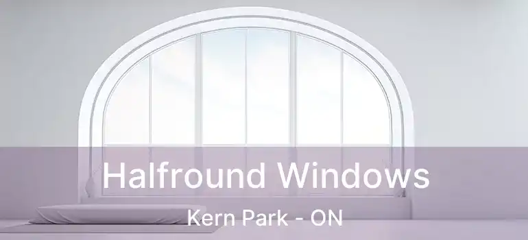  Halfround Windows Kern Park - ON