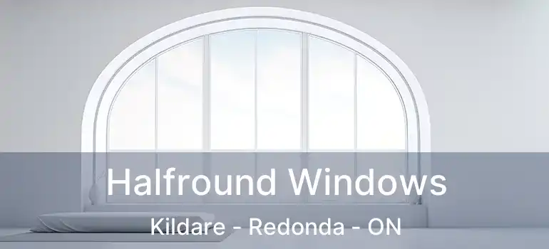  Halfround Windows Kildare - Redonda - ON