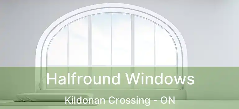  Halfround Windows Kildonan Crossing - ON