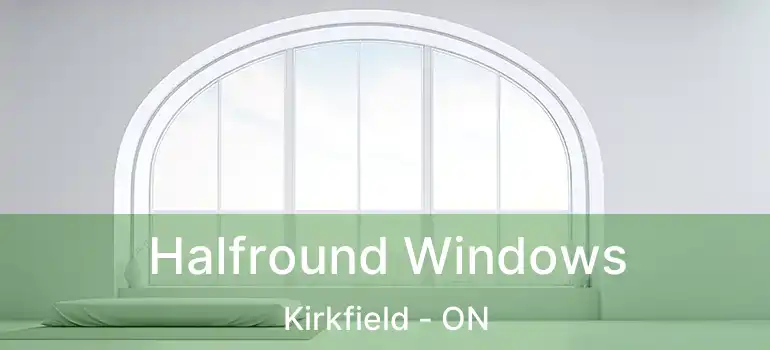  Halfround Windows Kirkfield - ON