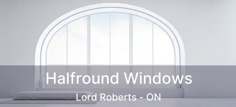  Halfround Windows Lord Roberts - ON