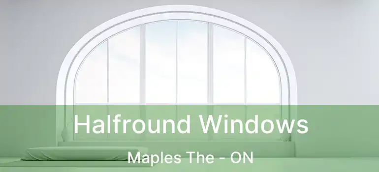  Halfround Windows Maples The - ON