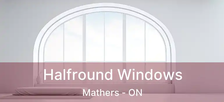  Halfround Windows Mathers - ON