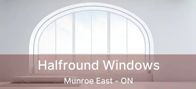  Halfround Windows Munroe East - ON