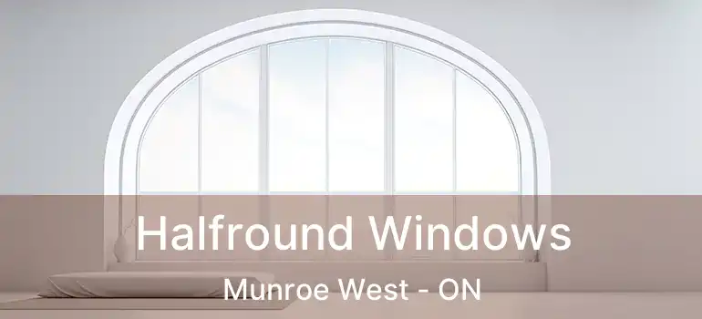  Halfround Windows Munroe West - ON