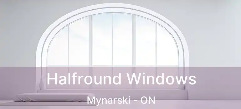  Halfround Windows Mynarski - ON
