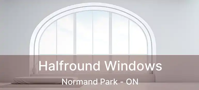  Halfround Windows Normand Park - ON