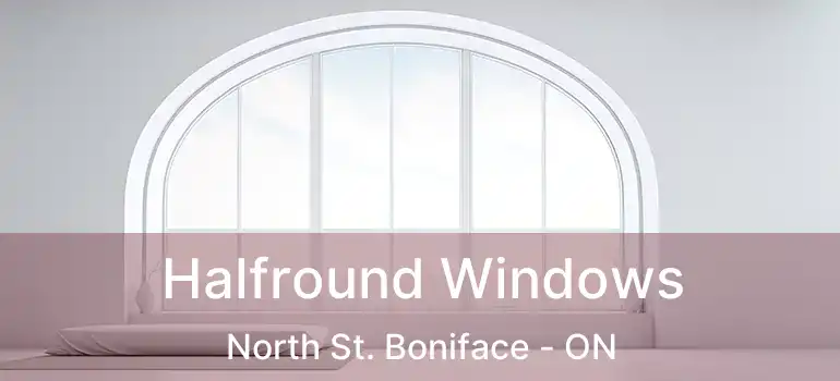  Halfround Windows North St. Boniface - ON