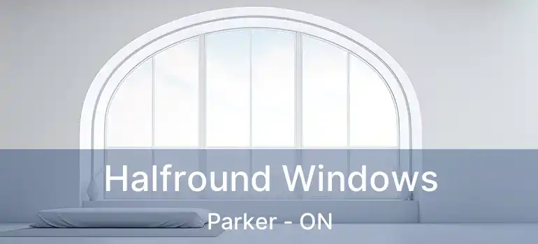  Halfround Windows Parker - ON