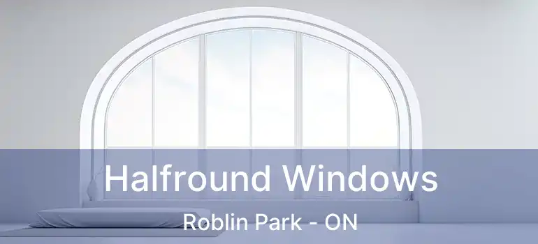  Halfround Windows Roblin Park - ON