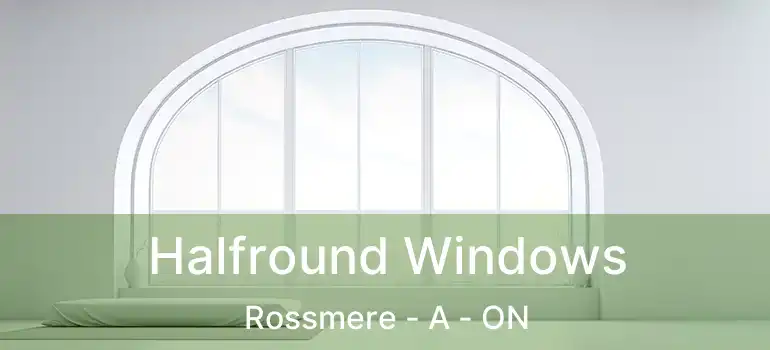 Halfround Windows Rossmere - A - ON