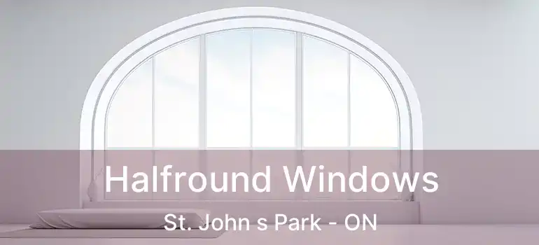  Halfround Windows St. John s Park - ON