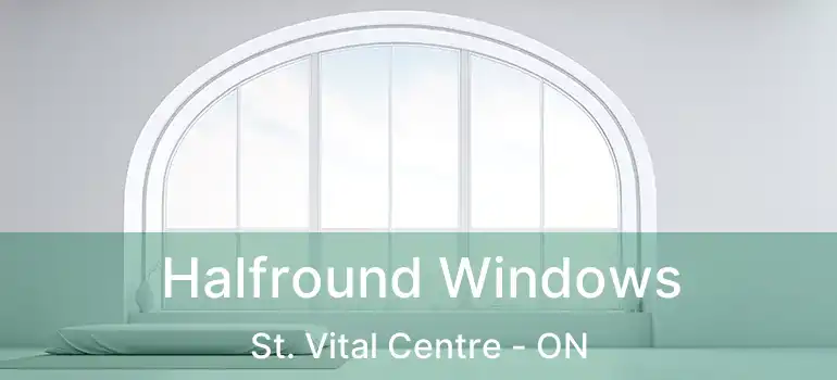  Halfround Windows St. Vital Centre - ON