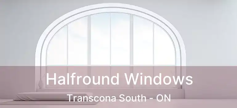  Halfround Windows Transcona South - ON