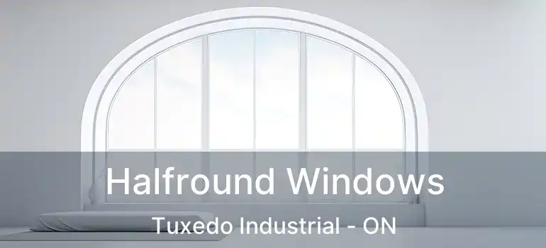  Halfround Windows Tuxedo Industrial - ON
