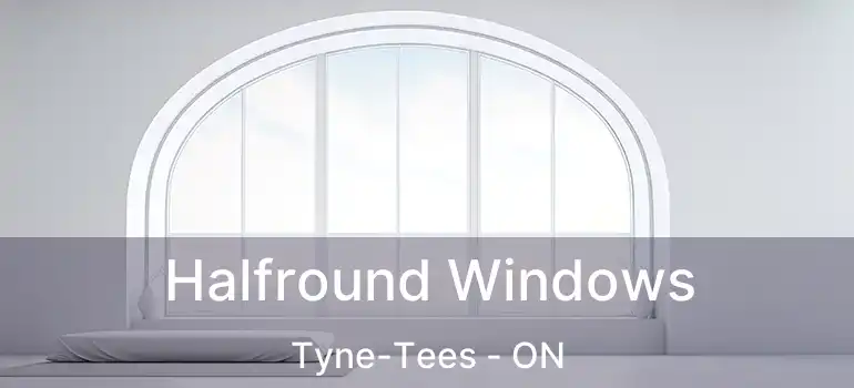  Halfround Windows Tyne-Tees - ON