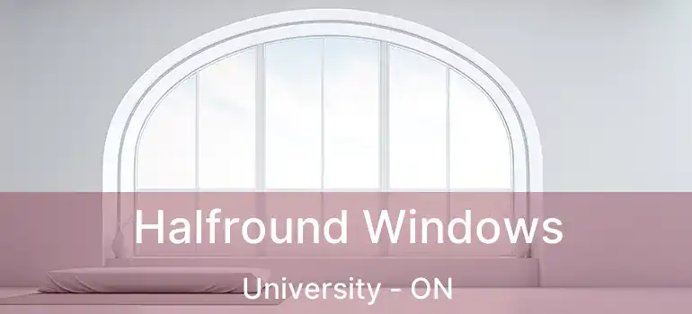  Halfround Windows University - ON