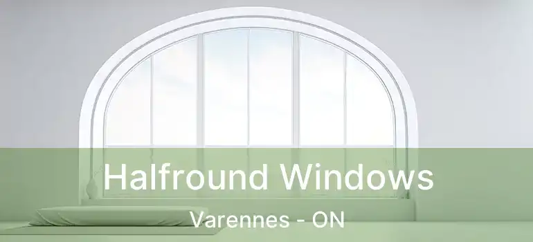  Halfround Windows Varennes - ON