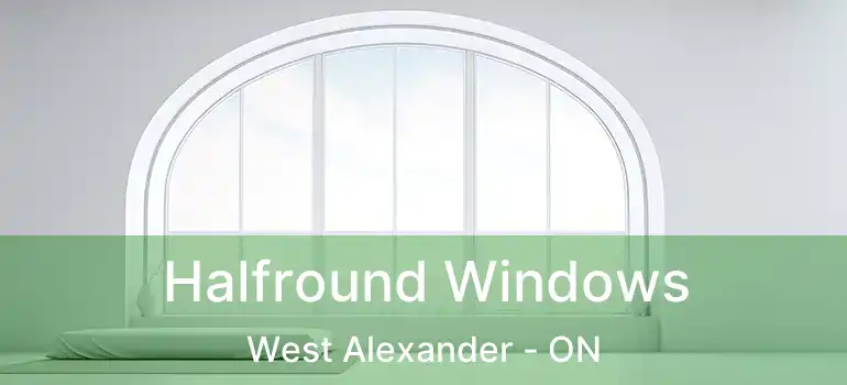  Halfround Windows West Alexander - ON