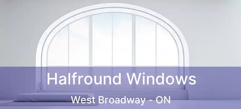  Halfround Windows West Broadway - ON