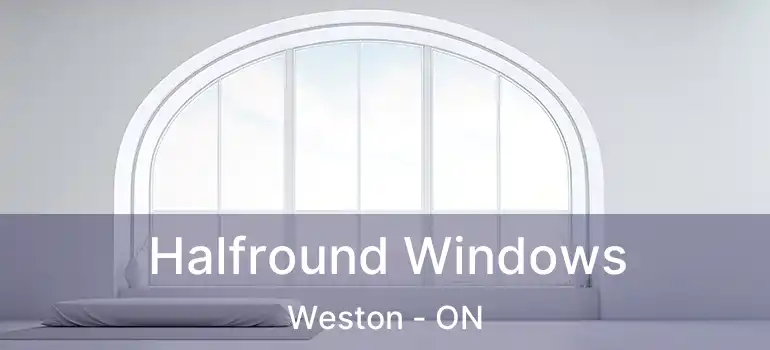  Halfround Windows Weston - ON