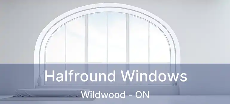  Halfround Windows Wildwood - ON