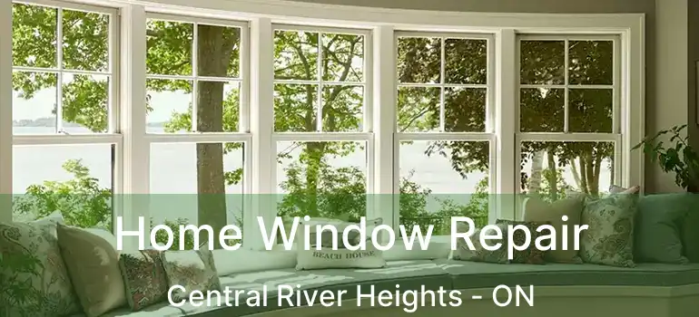  Home Window Repair Central River Heights - ON