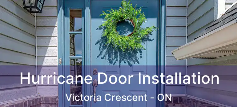  Hurricane Door Installation Victoria Crescent - ON