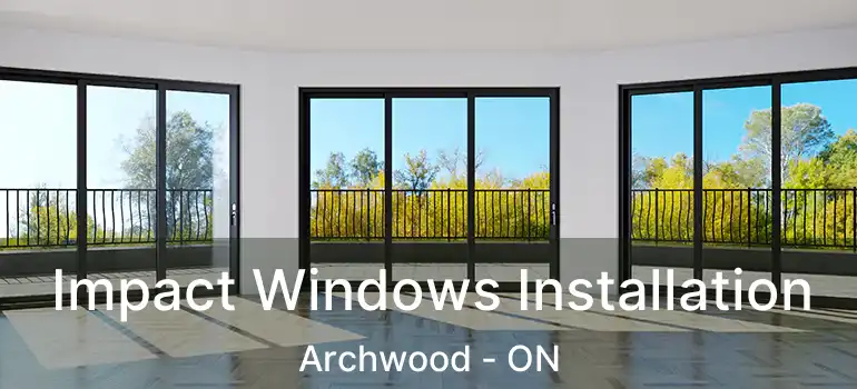  Impact Windows Installation Archwood - ON