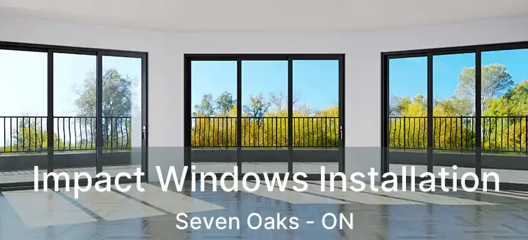  Impact Windows Installation Seven Oaks - ON
