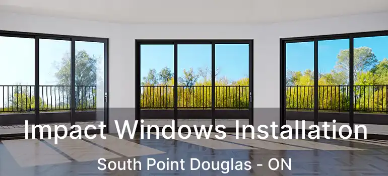  Impact Windows Installation South Point Douglas - ON