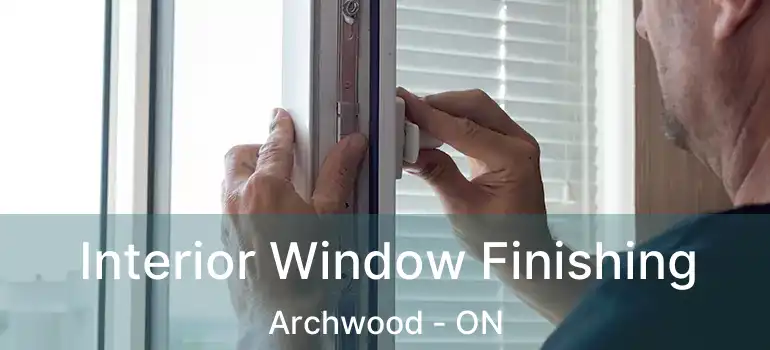  Interior Window Finishing Archwood - ON