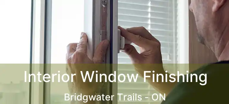  Interior Window Finishing Bridgwater Trails - ON