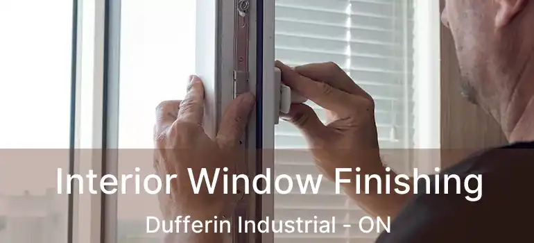  Interior Window Finishing Dufferin Industrial - ON