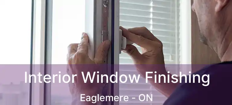  Interior Window Finishing Eaglemere - ON