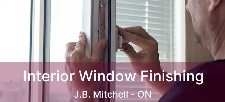  Interior Window Finishing J.B. Mitchell - ON