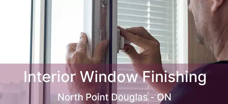  Interior Window Finishing North Point Douglas - ON