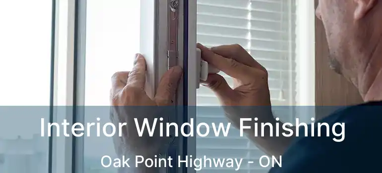  Interior Window Finishing Oak Point Highway - ON