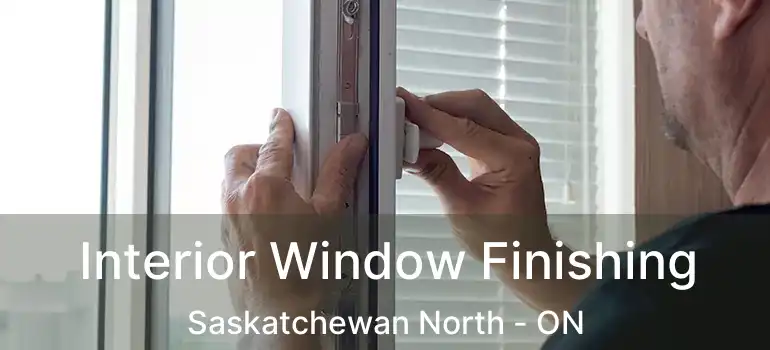  Interior Window Finishing Saskatchewan North - ON